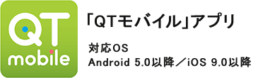 「QTモバイル」アプリ 対応OS Android 5.0以降/iOS 8.0以降