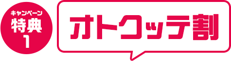 キャンペーン特典1　オトクッテ割