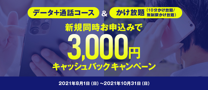 「データ+通話コース」&「かけ放題(10分かけ放題/無制限かけ放題」新規同時お申込みで3,000円キャッシュパックキャンペーン 8月1日(日)~10月31日(日)
