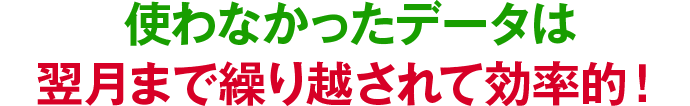 使わなかったデータは翌月まで繰り越されて効率的