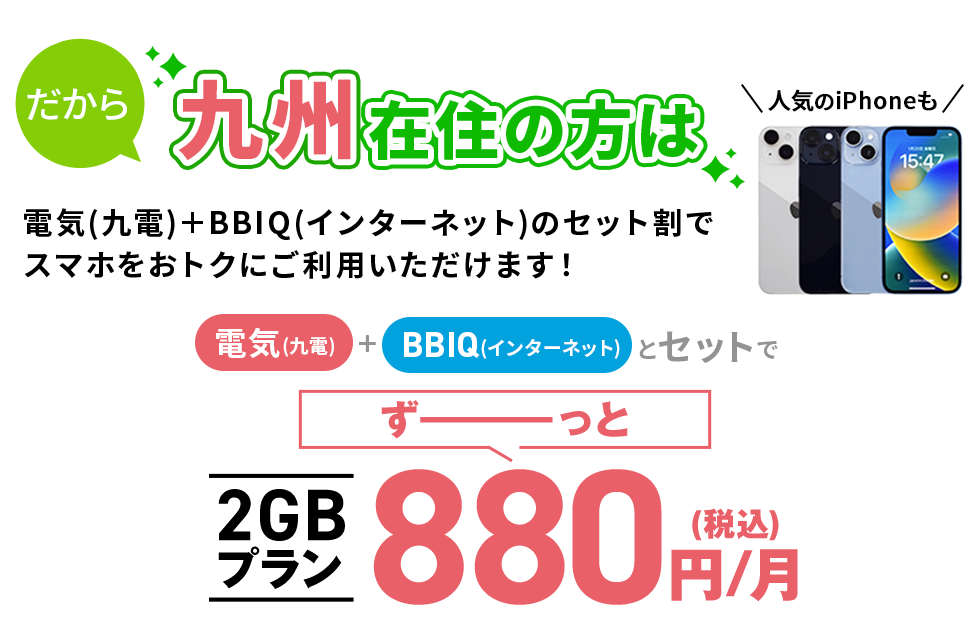 だから九州在住の方は電気(九電)＋BBIQ(インターネット)のセット割でスマホをおトクにご利用いただけます！